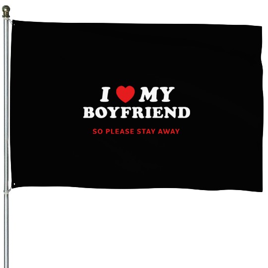 I Love My Boyfriend So Please Stay Away House Flags