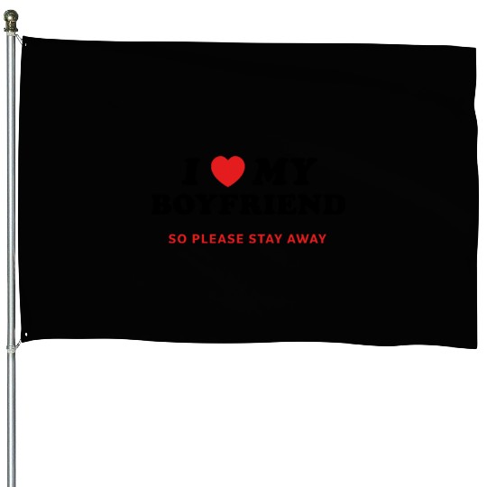 I Love My Boyfriend So Please Stay Away House Flags