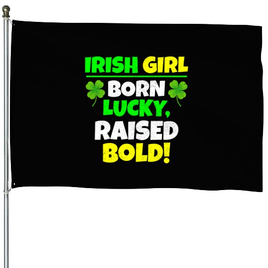 Born Lucky, Raised Bold Irish Girl St Patricks day House Flags