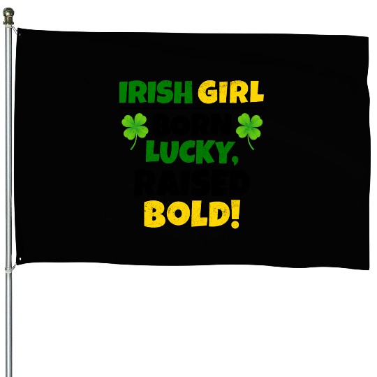 Born Lucky, Raised Bold Irish Girl St Patricks day House Flags