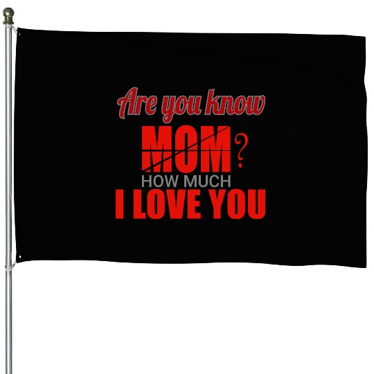 Are you know Mom? How much I Love You House Flags