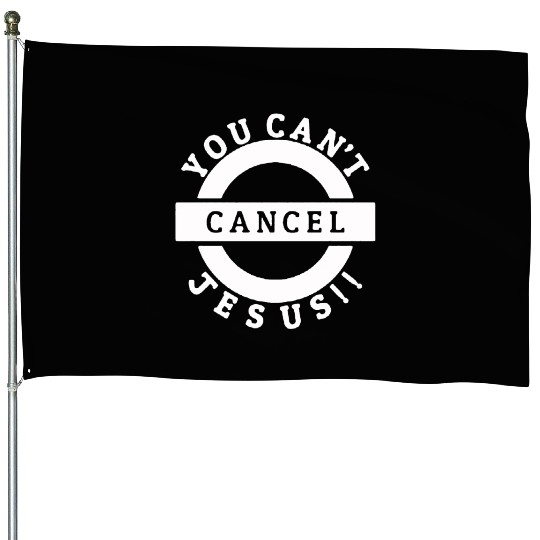 you can't cancel jesus House Flags