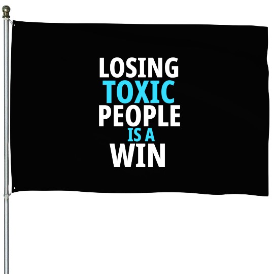 Losing toxic people is a win House Flags