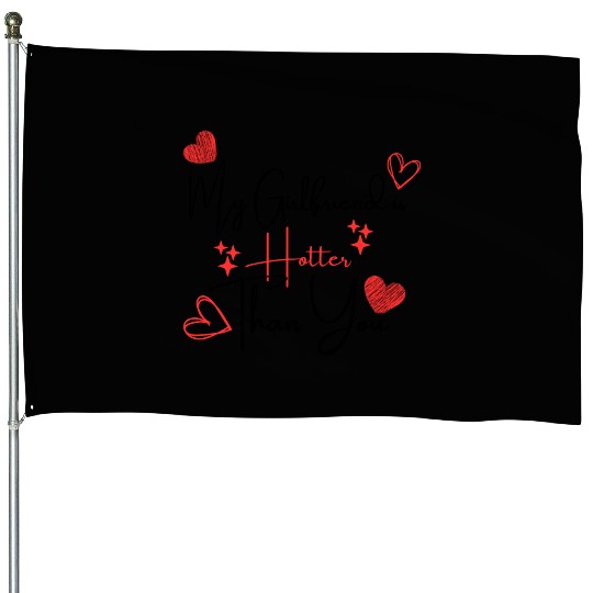 My Girlfriend is Hotter Than You Funny Boyfriend House Flags