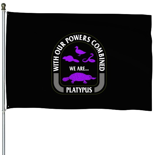 Platypus House Flags, With Our Powers Combined We Are