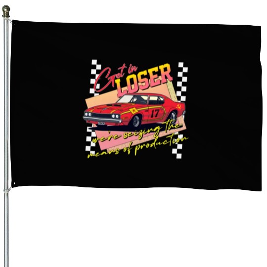 Get In Loser We re Seizing The Means of Production House Flags