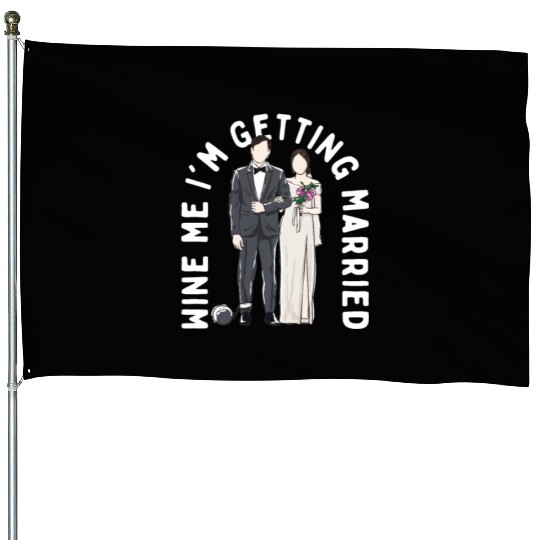 Wine Me Im Getting Married Engagement Wedding Enga House Flags