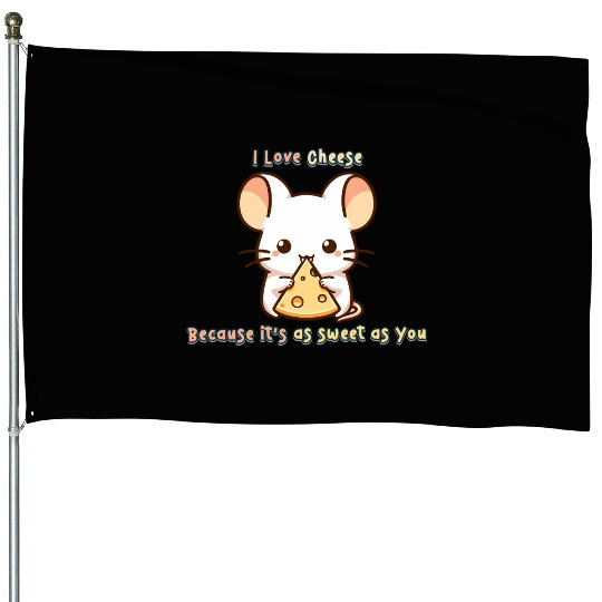 I Love Cheese, Cause its as Sweet as You House Flags