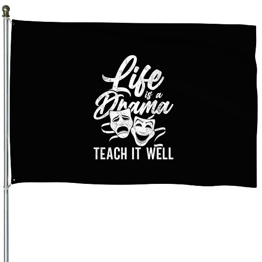 Drama Teacher Life Is A Drama Teach It Well House Flags