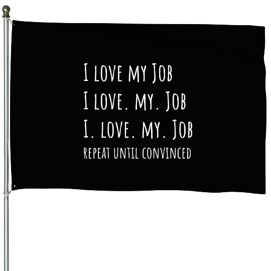 I love my Job - Funny Office House Flags