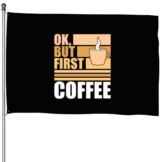 But First Coffee Funny Addicted Caffeine Lover House Flags