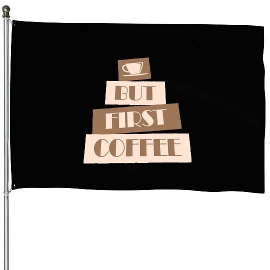 But First Coffee Funny Addicted Caffeine Lover House Flags