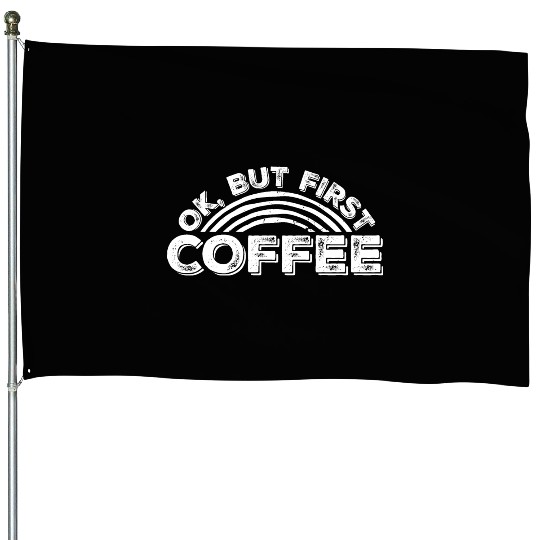 But First Coffee Funny Addicted Caffeine Lover House Flags