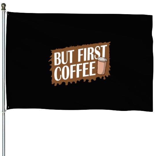 But First Coffee Funny Addicted Caffeine Lover House Flags