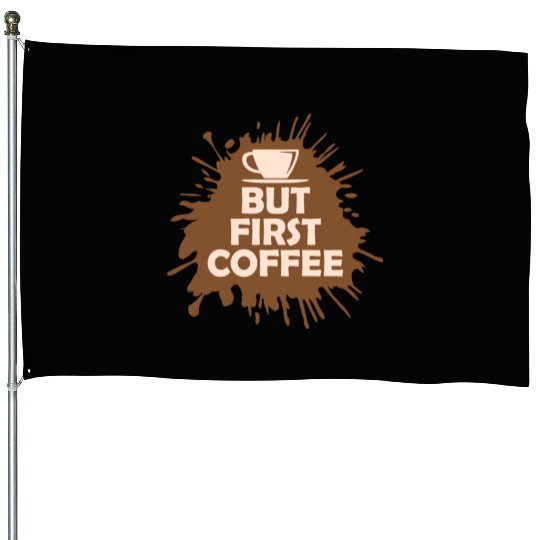 But First Coffee Funny Addicted Caffeine Lover House Flags