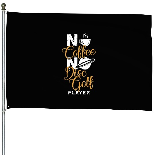 Disc Golf Player No Coffee Disc Golf Coffee Lover House Flags
