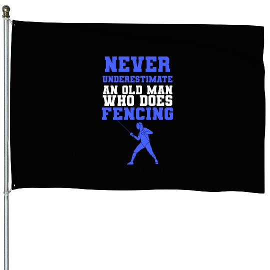 Never Underestimate An Old Man Who Does Fencing House Flags