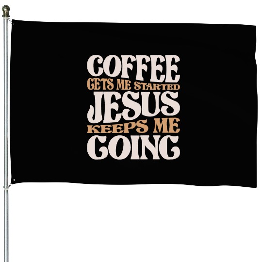 Coffee and Jesus - My Daily Fuel Christian Quote House Flags