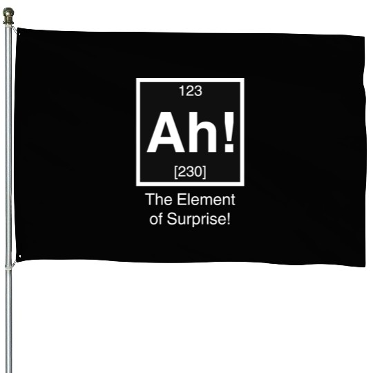 Ah The element of surprise House Flags