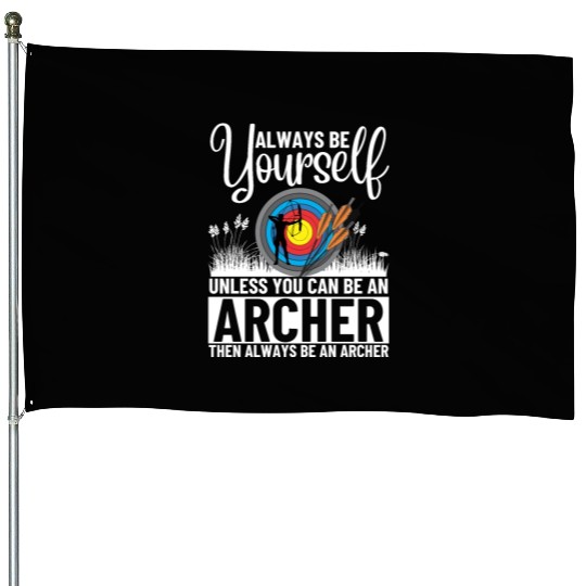 Archery Always Be Yourself Unless You Can Be An House Flags