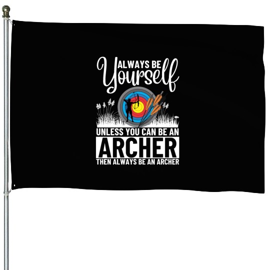 Archery Always Be Yourself Unless You Can Be An House Flags