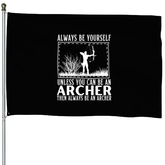 Archery Always Be Yourself Unless You Can Be An House Flags