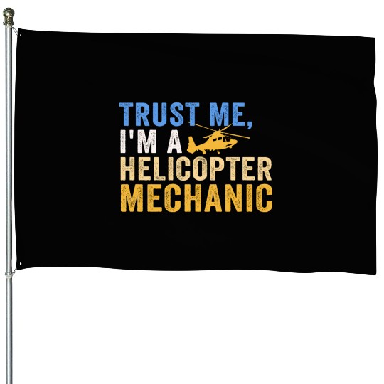 Trust Me I'm A Helicopter Mechanic House Flags