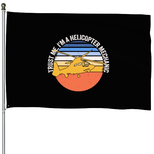 Trust Me I'm A Helicopter Mechanic House Flags