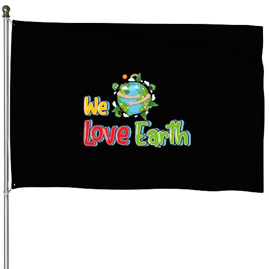 We love earth House Flags