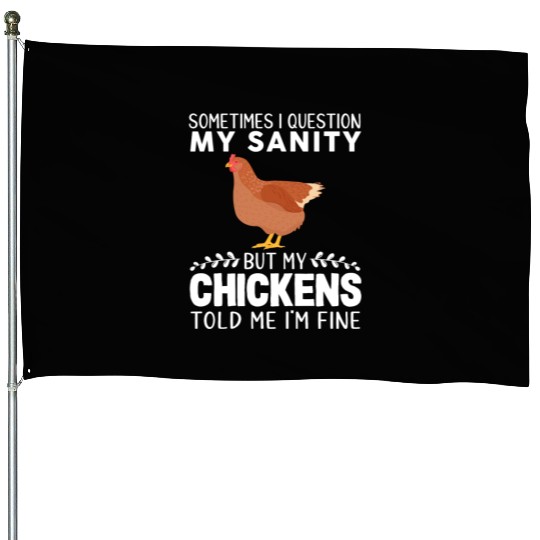 Sometimes I Question My Sanity But My Chickens House Flags