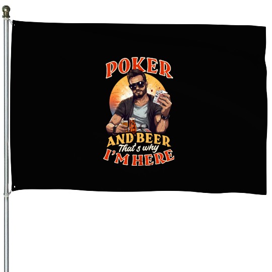 Poker Poker And Beer Why I'm Here House Flags