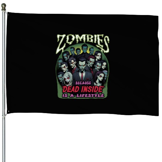 Zombies, because dead inside is a lifestyle! House Flags