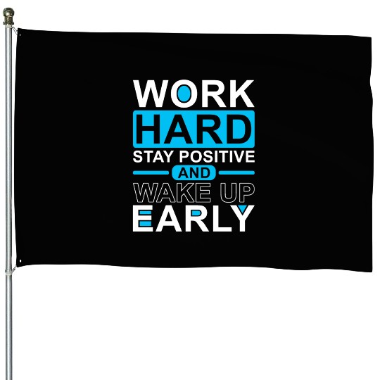 Work Hard Stay Positive Wake Up Early House Flags