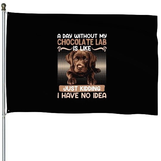 Labrador Owner A DAY WITHOUT MY CHOCOLATE LAB House Flags