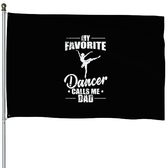 Ballet: My favorite Dancer calls me Dad House Flags