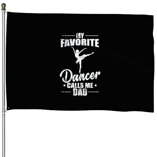 Ballet: My favorite Dancer calls me Dad House Flags