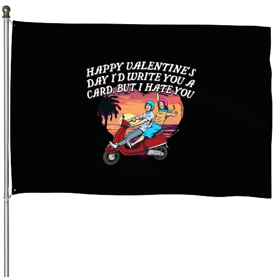 Id Write a Card but I Hate You Funny Valentines Da House Flags