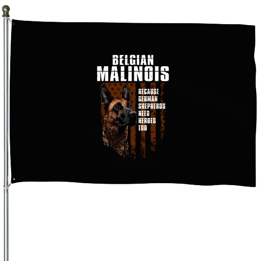 BELGIAN MALINOIS GERMAN SHEPHERDS NEED HEROS TOO House Flags