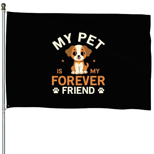 My Pet Is My Forever Friend House Flags
