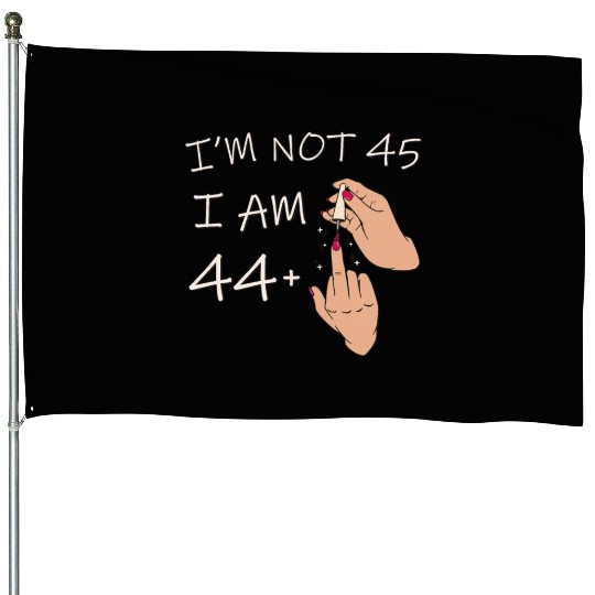Im Not 45, I Am 44 Plus 1 Middle Finger, 45th House Flags