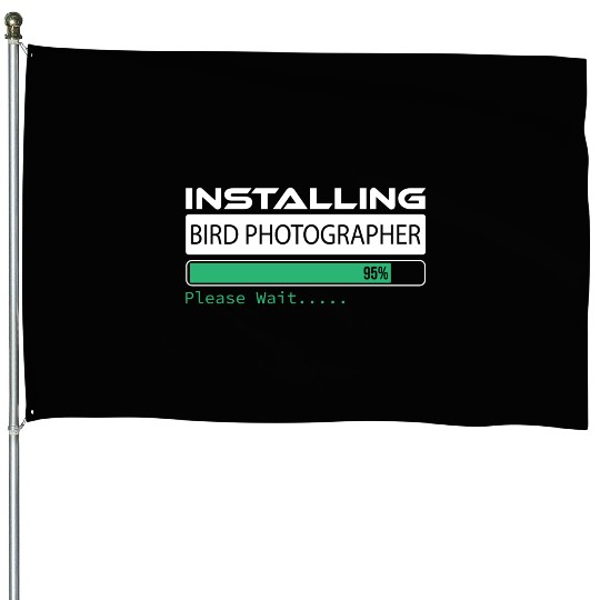 Installing Bird Photographer Please Wait Bird House Flags