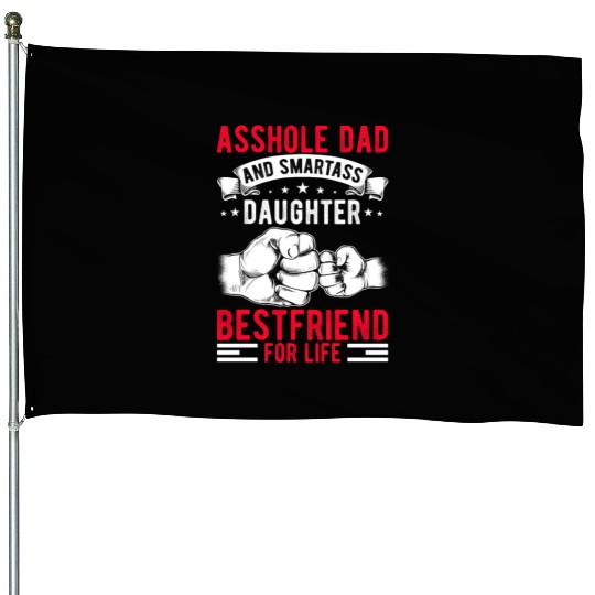 Asshole Dad And Smartass Daughter Best Friend House Flags