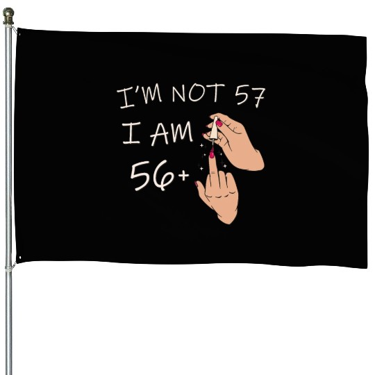 Im Not 57, I Am 56 Plus 1 Middle Finger, 57th House Flags