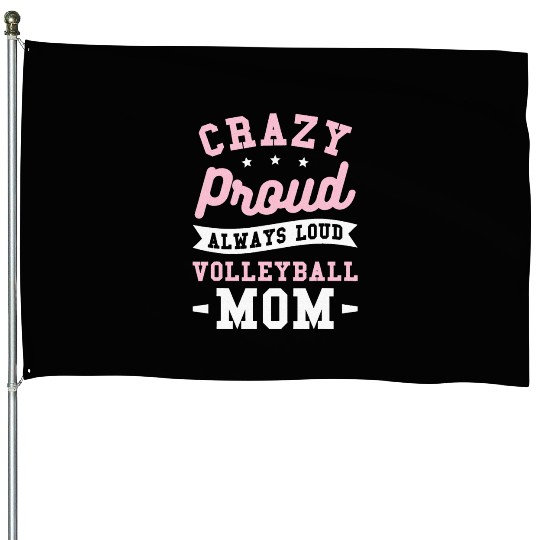 Crazy Proud Always Loud Volleyball Mom House Flags