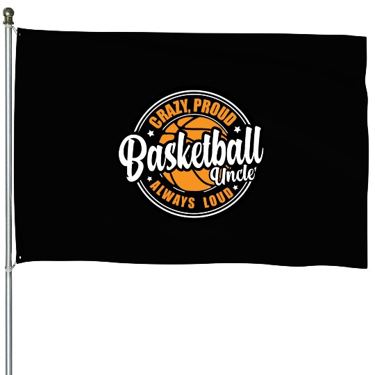 Crazy Proud Always Loud Basketball Uncle Funny House Flags