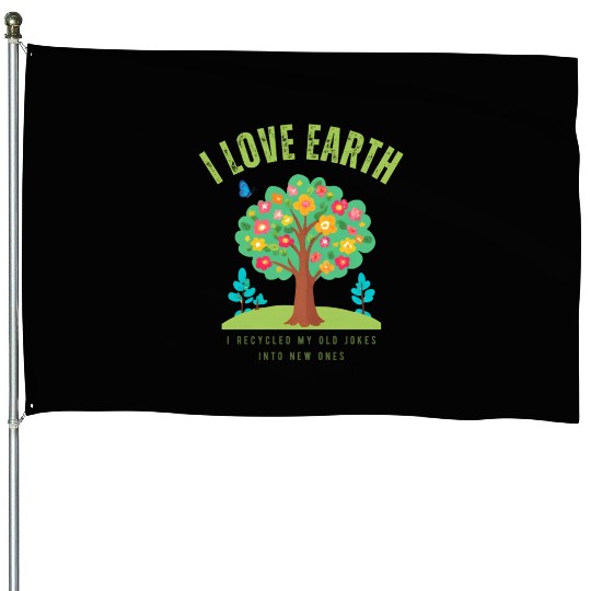 I love Earth I recycled my old jokes into new ones House Flags
