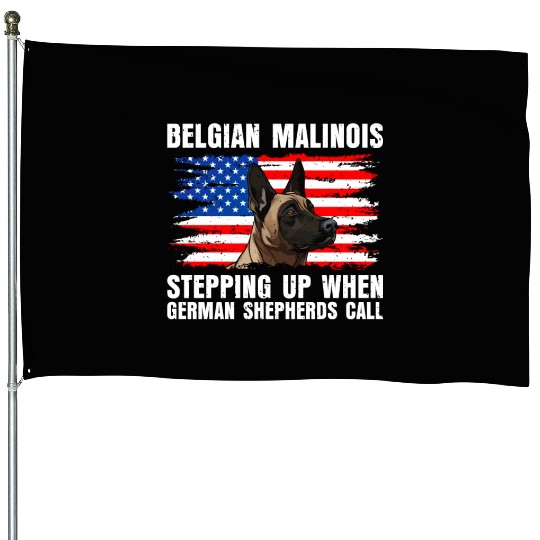 BELGIAN MALINOIS STEPPING UP WHEN SHEPHERDS CALL House Flags