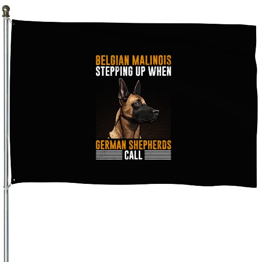 BELGIAN MALINOIS STEPPING UP WHEN SHEPHERDS CALL House Flags