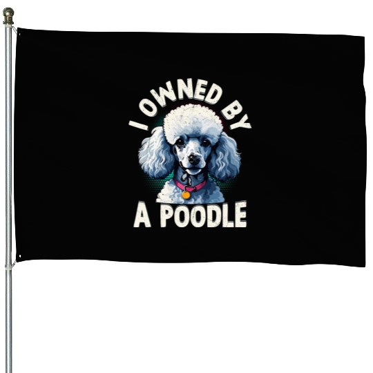 I Owned By A Poodle Puppy Mom Dog Dad House Flags