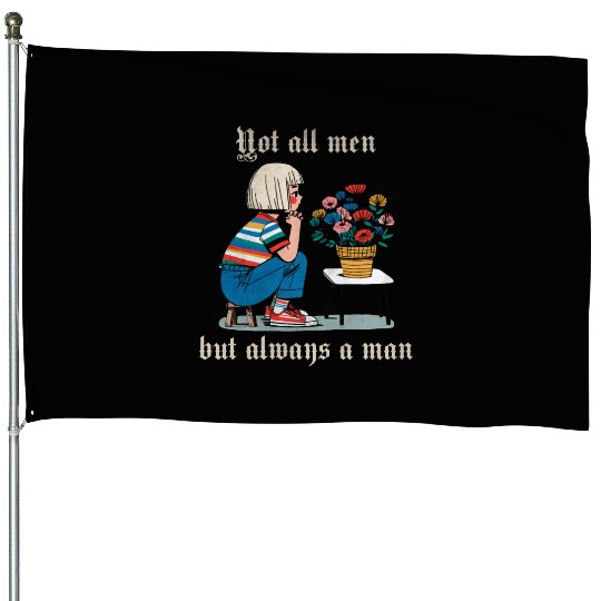 Not all men but always a man House Flags